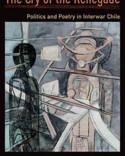 Book Cover: The Cry of the Renegade: Politics and Poetry in Interwar Chile by Raymond B. Craib
