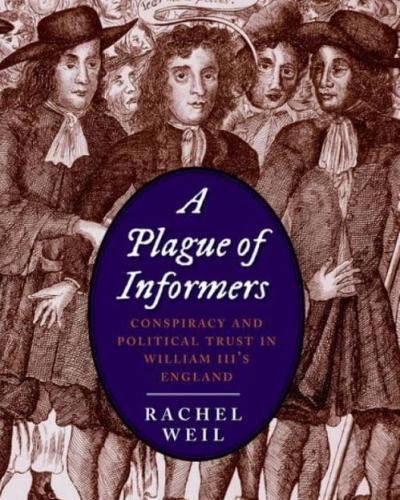 Book Cover: A Plague of Informers: Conspiracy and Political Trust in William III&#039;s England by Rachel Weil